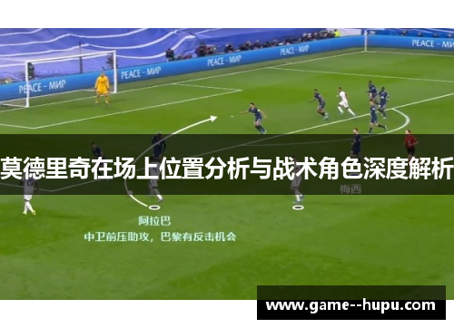 莫德里奇在场上位置分析与战术角色深度解析