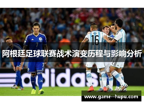 阿根廷足球联赛战术演变历程与影响分析