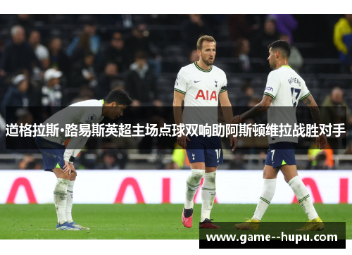 道格拉斯·路易斯英超主场点球双响助阿斯顿维拉战胜对手 道格拉斯·路易斯英超主场点球双响助阿斯顿维拉战胜对手